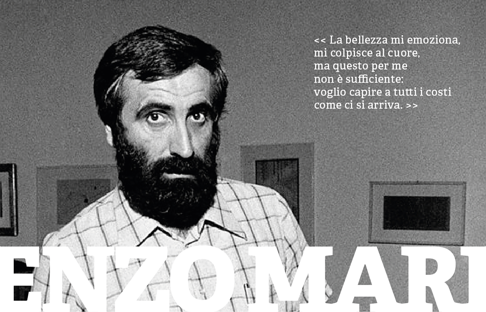 un'immagine di enzo mari accompagnata dalla sua citazione “La bellezza mi emoziona, mi colpisce al cuore, ma questo per me non è sufficiente: voglio capire a tutti i costi come ci si arriva.”